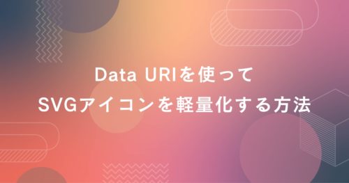 Data URIを使ってSVGアイコンを軽量化する方法