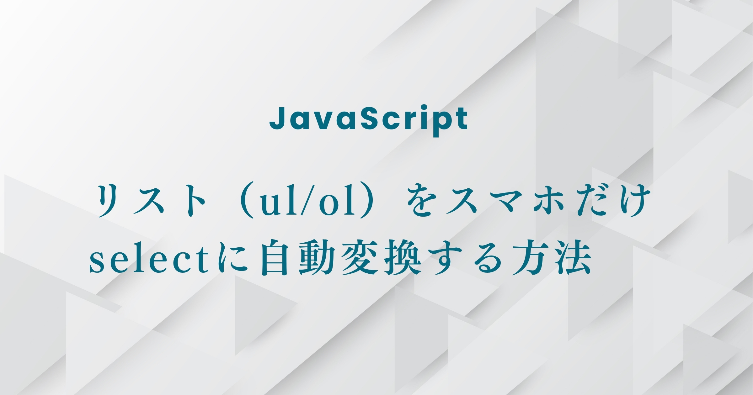 【JavaScript】リスト(ul/ol)をスマホだけselectに自動変換する方法